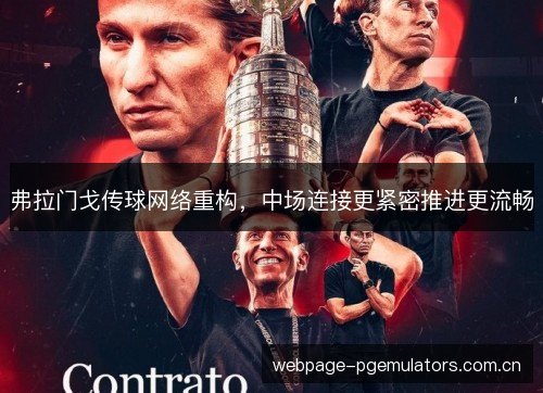 弗拉门戈传球网络重构,中场连接更紧密推进更流畅 弗拉门戈传球网络重构,中场连接更紧密推进更流畅